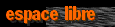 ESPACE LIBRE